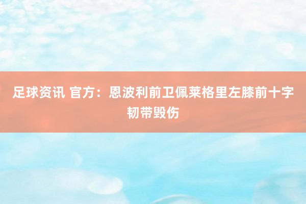 足球资讯 官方：恩波利前卫佩莱格里左膝前十字韧带毁伤