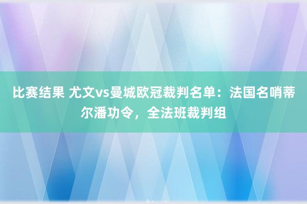 比赛结果 尤文vs曼城欧冠裁判名单：法国名哨蒂尔潘功令，全法班裁判组