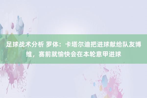 足球战术分析 罗体：卡塔尔迪把进球献给队友博维，赛前就愉快会在本轮意甲进球